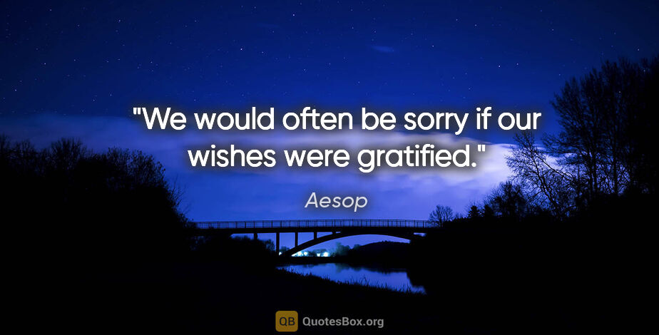 Aesop quote: "We would often be sorry if our wishes were gratified."