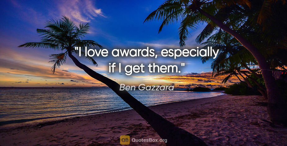 Ben Gazzara quote: "I love awards, especially if I get them."