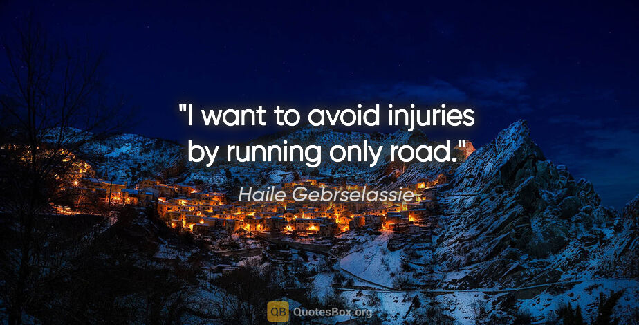 Haile Gebrselassie quote: "I want to avoid injuries by running only road."