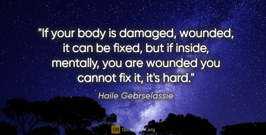 Haile Gebrselassie quote: "If your body is damaged, wounded, it can be fixed, but if..."