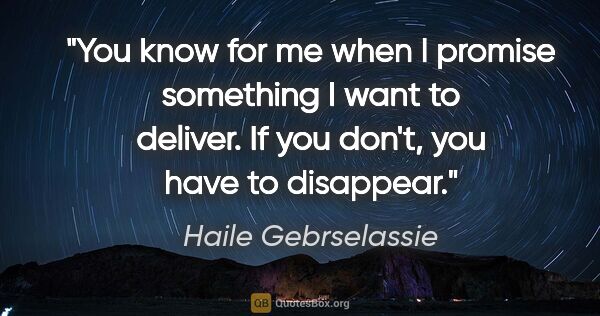Haile Gebrselassie quote: "You know for me when I promise something I want to deliver. If..."