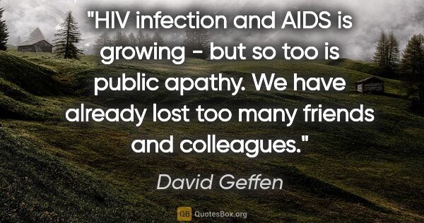 David Geffen quote: "HIV infection and AIDS is growing - but so too is public..."