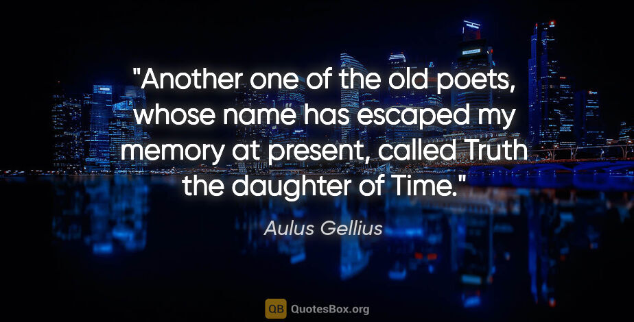 Aulus Gellius quote: "Another one of the old poets, whose name has escaped my memory..."