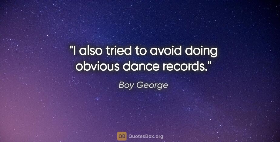 Boy George quote: "I also tried to avoid doing obvious dance records."