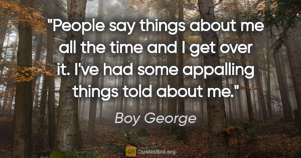 Boy George quote: "People say things about me all the time and I get over it...."