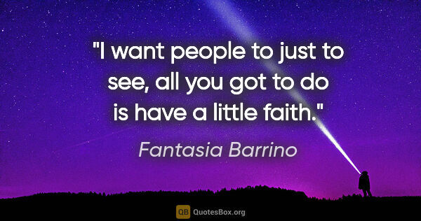 Fantasia Barrino quote: "I want people to just to see, all you got to do is have a..."