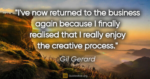 Gil Gerard quote: "I've now returned to the business again because I finally..."