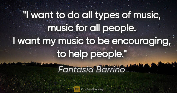 Fantasia Barrino quote: "I want to do all types of music, music for all people. I want..."