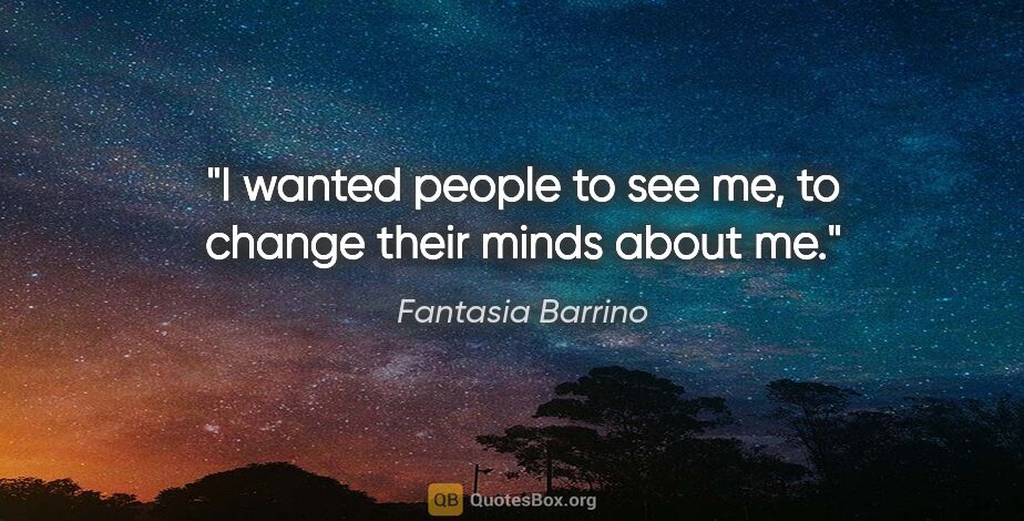Fantasia Barrino quote: "I wanted people to see me, to change their minds about me."
