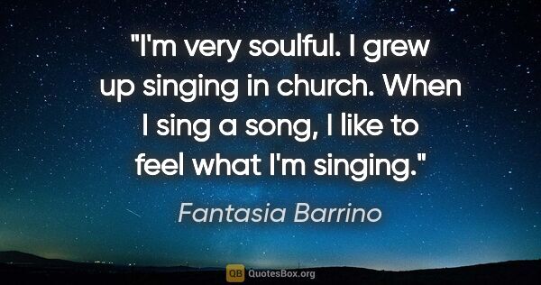 Fantasia Barrino quote: "I'm very soulful. I grew up singing in church. When I sing a..."