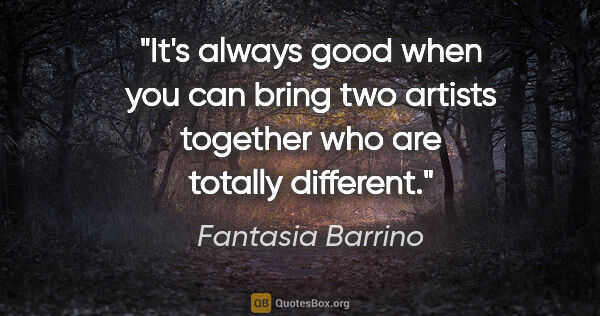 Fantasia Barrino quote: "It's always good when you can bring two artists together who..."