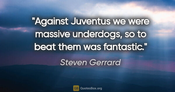 Steven Gerrard quote: "Against Juventus we were massive underdogs, so to beat them..."