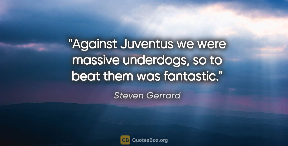 Steven Gerrard quote: "Against Juventus we were massive underdogs, so to beat them..."