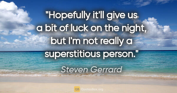Steven Gerrard quote: "Hopefully it'll give us a bit of luck on the night, but I'm..."