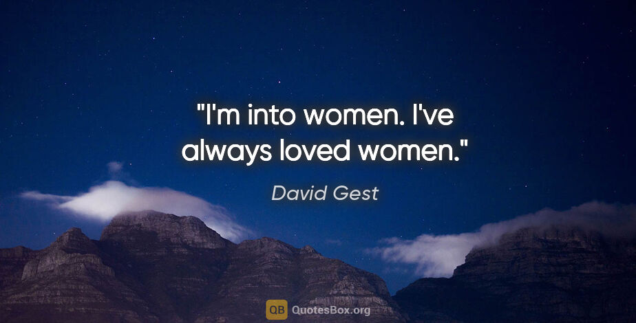 David Gest quote: "I'm into women. I've always loved women."