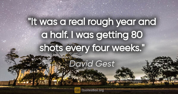 David Gest quote: "It was a real rough year and a half. I was getting 80 shots..."