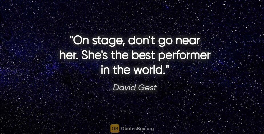 David Gest quote: "On stage, don't go near her. She's the best performer in the..."