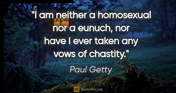 Paul Getty quote: "I am neither a homosexual nor a eunuch, nor have I ever taken..."