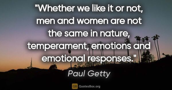 Paul Getty quote: "Whether we like it or not, men and women are not the same in..."