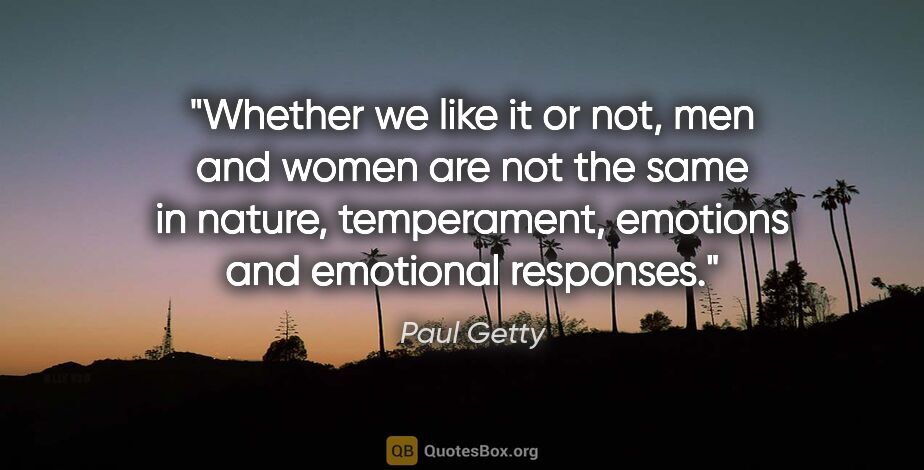 Paul Getty quote: "Whether we like it or not, men and women are not the same in..."