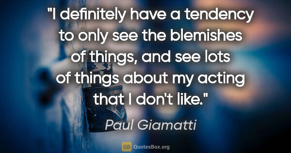 Paul Giamatti quote: "I definitely have a tendency to only see the blemishes of..."