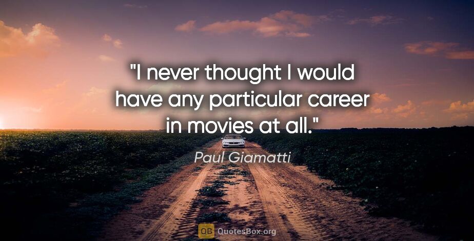 Paul Giamatti quote: "I never thought I would have any particular career in movies..."