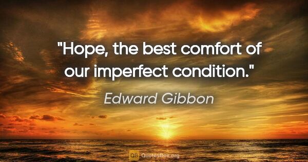 Edward Gibbon quote: "Hope, the best comfort of our imperfect condition."