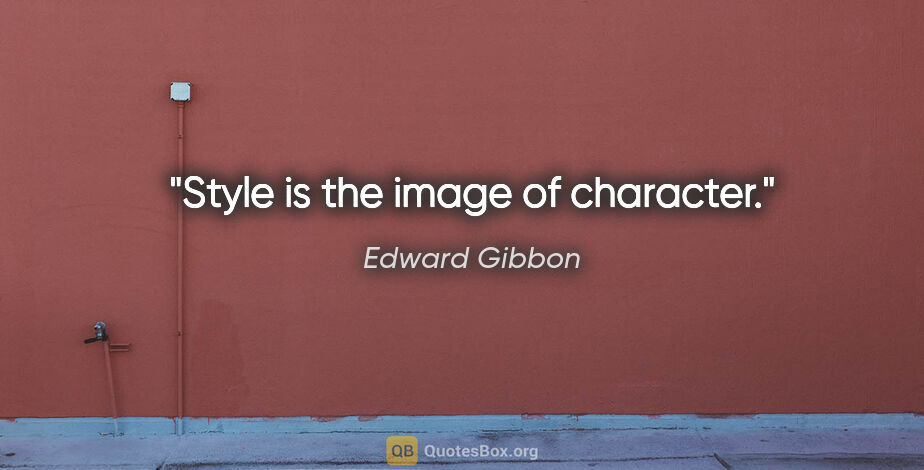 Edward Gibbon quote: "Style is the image of character."