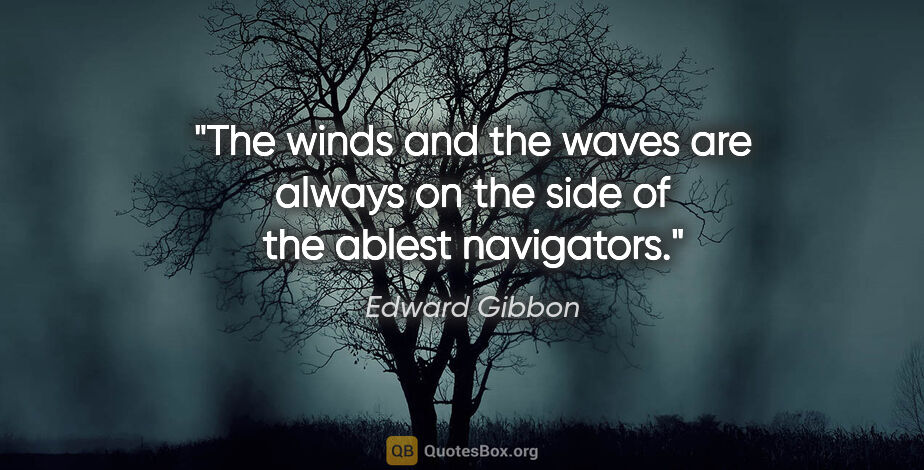 Edward Gibbon quote: "The winds and the waves are always on the side of the ablest..."