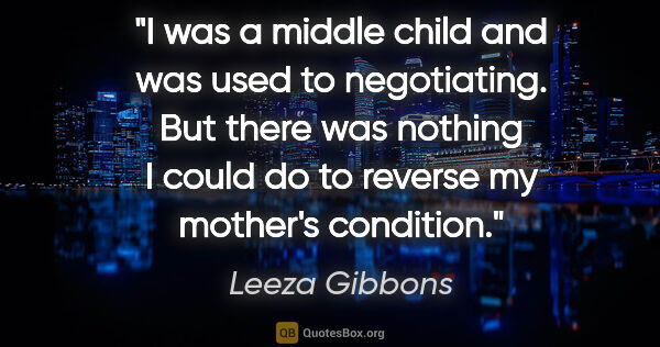 Leeza Gibbons quote: "I was a middle child and was used to negotiating. But there..."