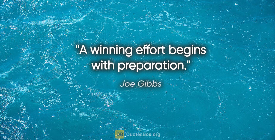 Joe Gibbs quote: "A winning effort begins with preparation."