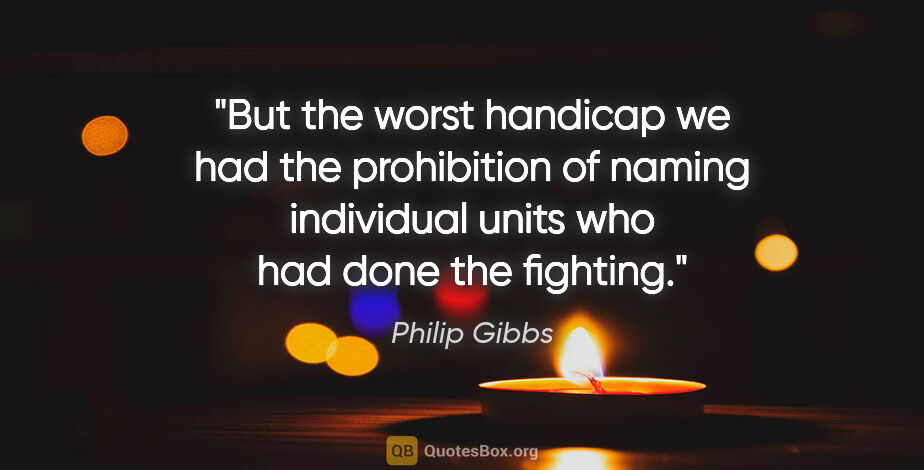 Philip Gibbs quote: "But the worst handicap we had the prohibition of naming..."