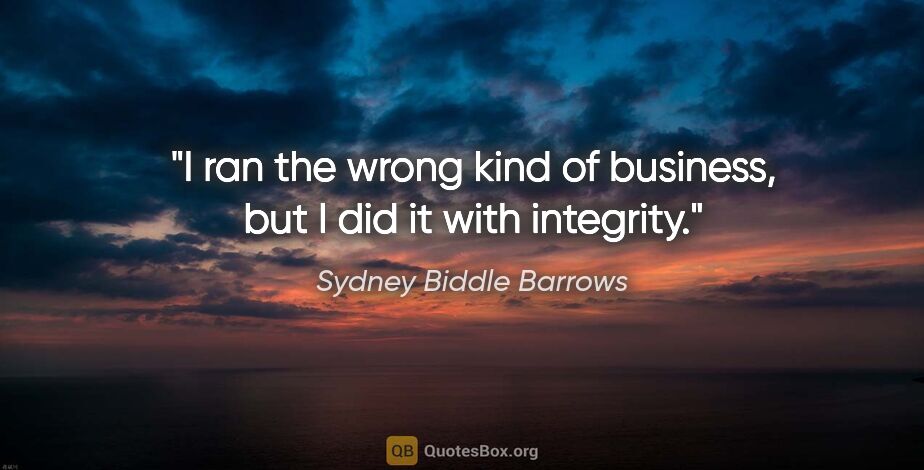 Sydney Biddle Barrows quote: "I ran the wrong kind of business, but I did it with integrity."