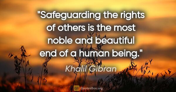 Khalil Gibran quote: "Safeguarding the rights of others is the most noble and..."