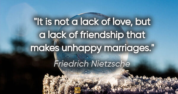 Friedrich Nietzsche quote: "It is not a lack of love, but a lack of friendship that makes..."