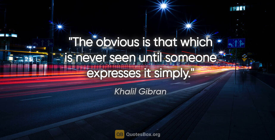 Khalil Gibran quote: "The obvious is that which is never seen until someone..."