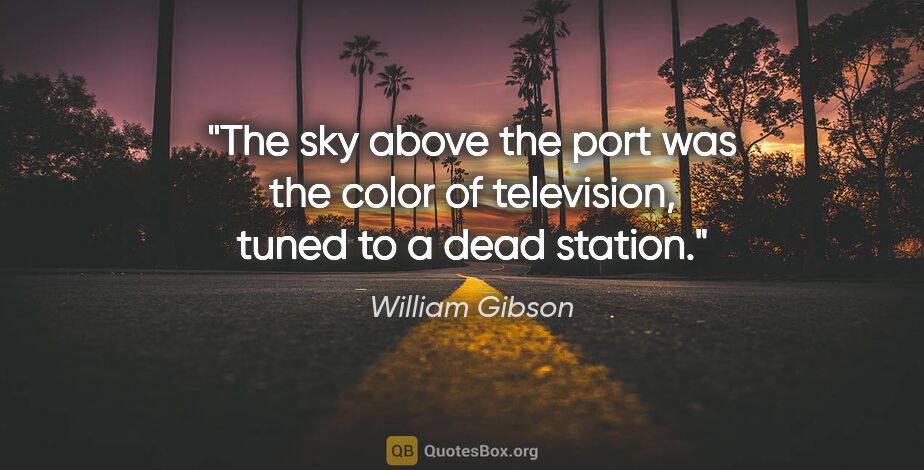 William Gibson quote: "The sky above the port was the color of television, tuned to a..."