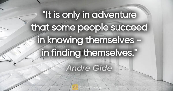 Andre Gide quote: "It is only in adventure that some people succeed in knowing..."