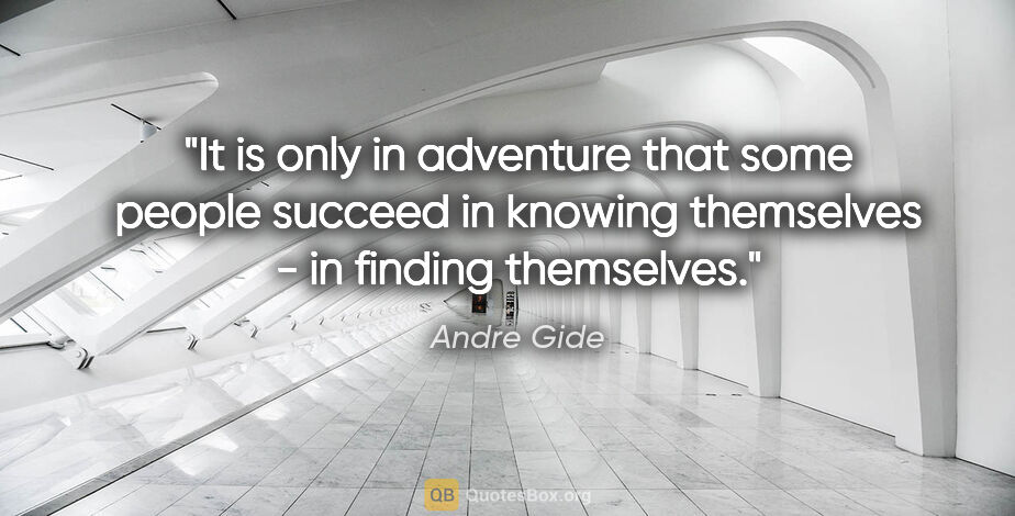 Andre Gide quote: "It is only in adventure that some people succeed in knowing..."