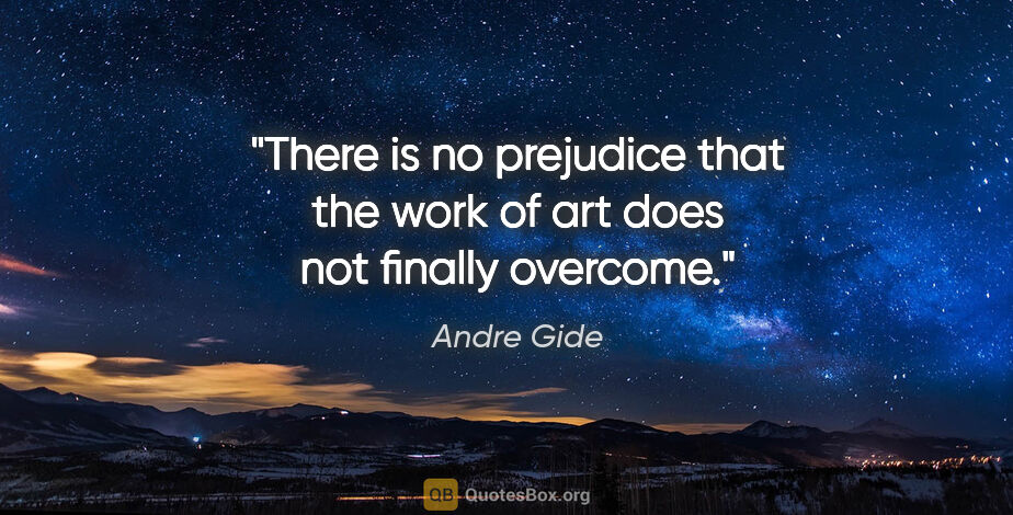 Andre Gide quote: "There is no prejudice that the work of art does not finally..."