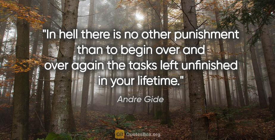 Andre Gide quote: "In hell there is no other punishment than to begin over and..."