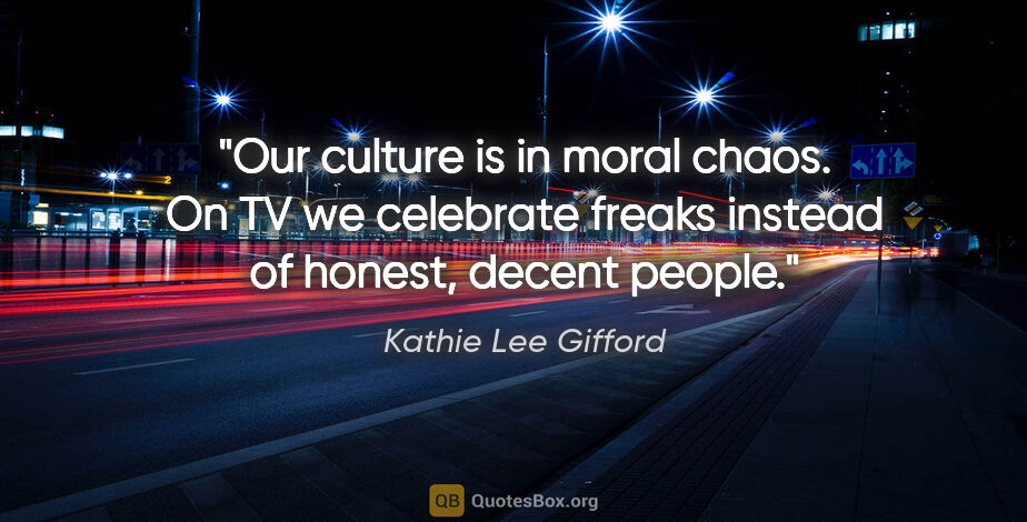 Kathie Lee Gifford quote: "Our culture is in moral chaos. On TV we celebrate freaks..."