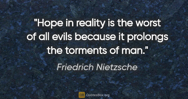Friedrich Nietzsche quote: "Hope in reality is the worst of all evils because it prolongs..."