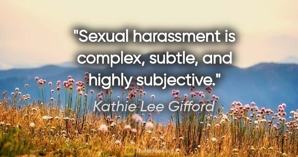 Kathie Lee Gifford quote: "Sexual harassment is complex, subtle, and highly subjective."