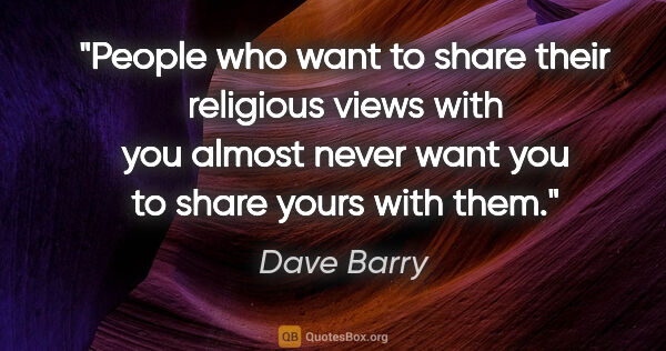 Dave Barry quote: "People who want to share their religious views with you almost..."