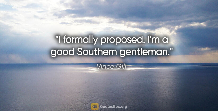 Vince Gill quote: "I formally proposed. I'm a good Southern gentleman."