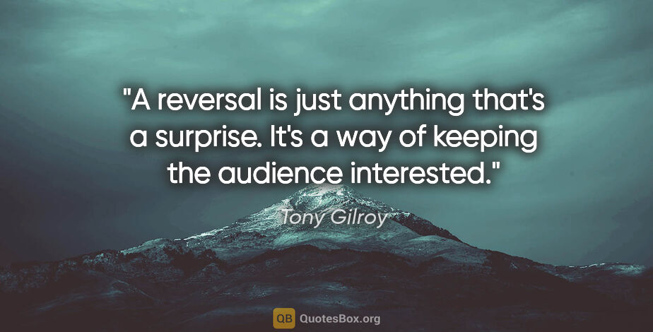 Tony Gilroy quote: "A reversal is just anything that's a surprise. It's a way of..."