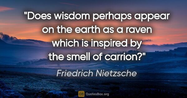 Friedrich Nietzsche quote: "Does wisdom perhaps appear on the earth as a raven which is..."