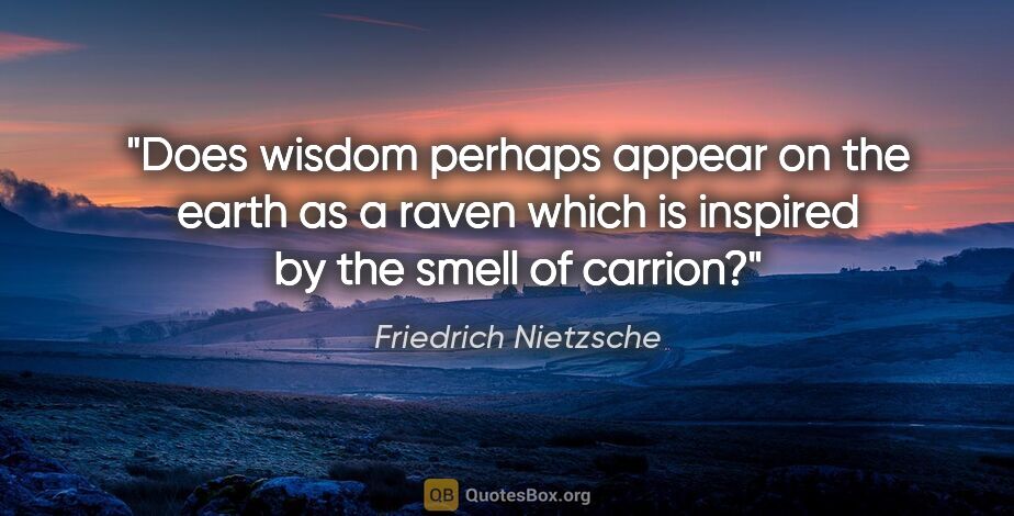 Friedrich Nietzsche quote: "Does wisdom perhaps appear on the earth as a raven which is..."