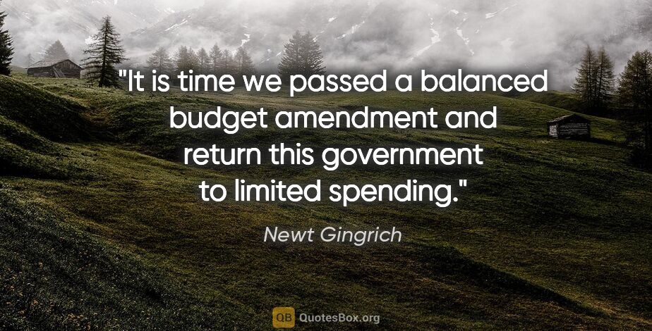 Newt Gingrich quote: "It is time we passed a balanced budget amendment and return..."